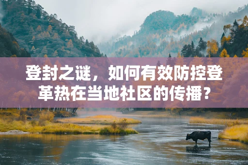 登封之谜，如何有效防控登革热在当地社区的传播？