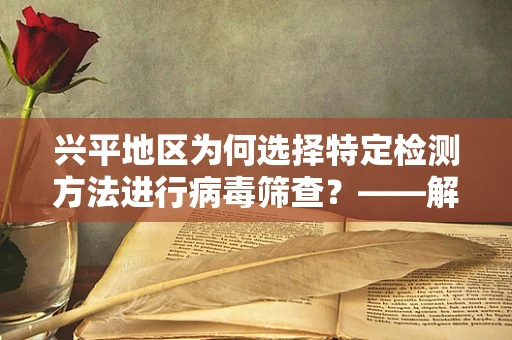 兴平地区为何选择特定检测方法进行病毒筛查？——解析精准医疗检测的智慧