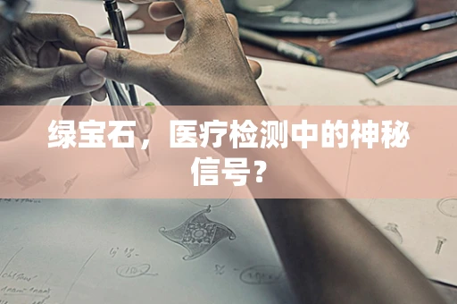绿宝石，医疗检测中的神秘信号？