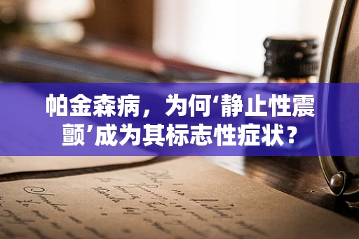 帕金森病，为何‘静止性震颤’成为其标志性症状？