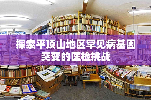探索平顶山地区罕见病基因突变的医检挑战