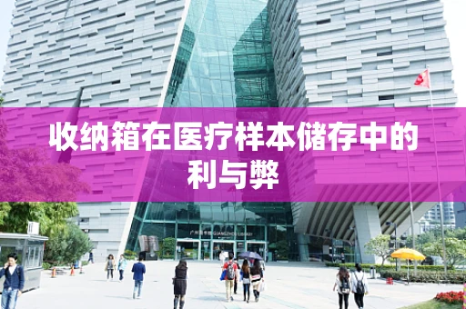 收纳箱在医疗样本储存中的利与弊