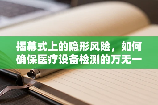 揭幕式上的隐形风险，如何确保医疗设备检测的万无一失？