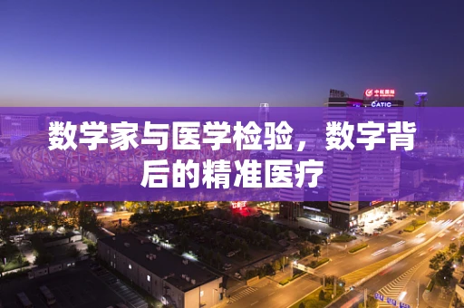 数学家与医学检验，数字背后的精准医疗
