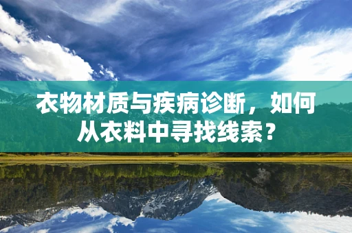 衣物材质与疾病诊断，如何从衣料中寻找线索？