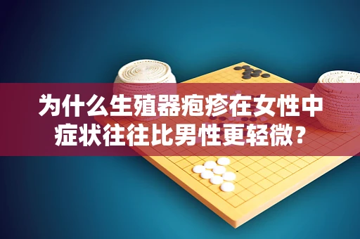 为什么生殖器疱疹在女性中症状往往比男性更轻微？