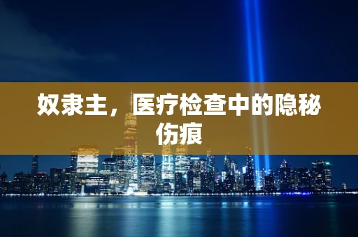 奴隶主，医疗检查中的隐秘伤痕