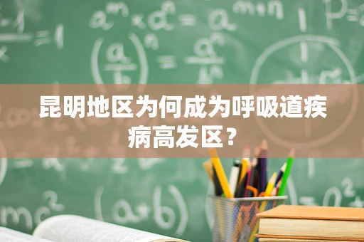 昆明地区为何成为呼吸道疾病高发区？