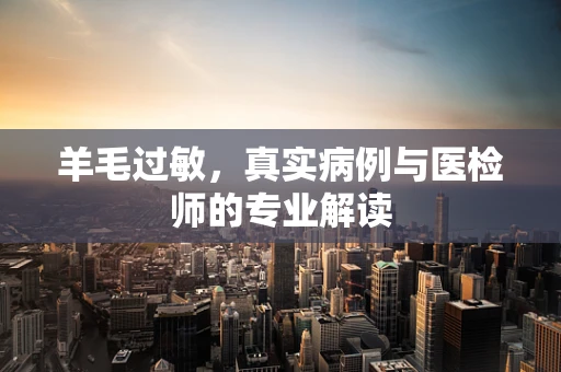 羊毛过敏，真实病例与医检师的专业解读