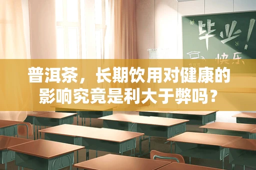 普洱茶，长期饮用对健康的影响究竟是利大于弊吗？