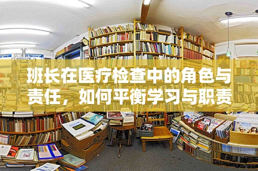 班长在医疗检查中的角色与责任，如何平衡学习与职责？