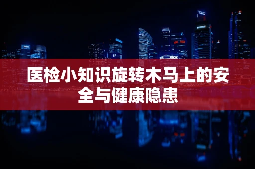 医检小知识旋转木马上的安全与健康隐患