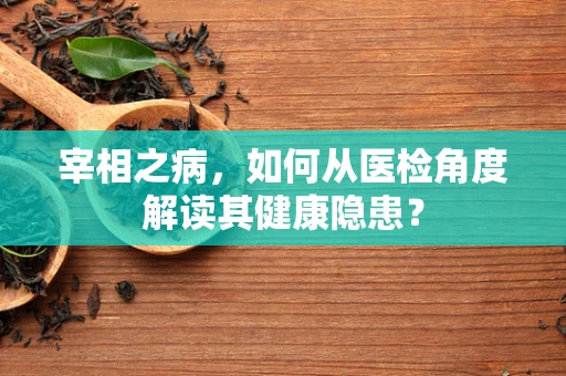 宰相之病，如何从医检角度解读其健康隐患？
