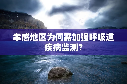 孝感地区为何需加强呼吸道疾病监测？