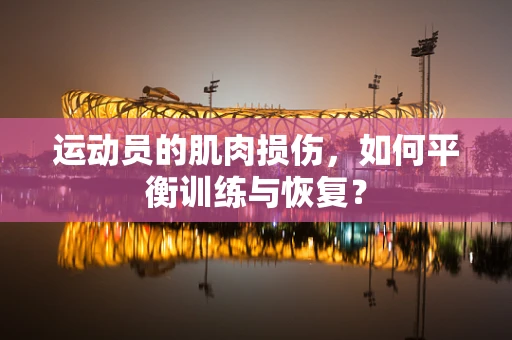运动员的肌肉损伤，如何平衡训练与恢复？