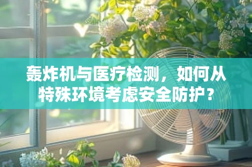 轰炸机与医疗检测，如何从特殊环境考虑安全防护？