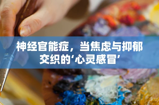 神经官能症，当焦虑与抑郁交织的‘心灵感冒’
