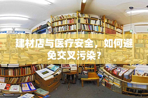 建材店与医疗安全，如何避免交叉污染？