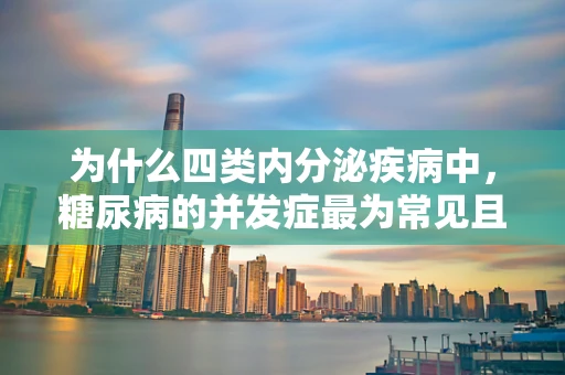 为什么四类内分泌疾病中，糖尿病的并发症最为常见且严重？