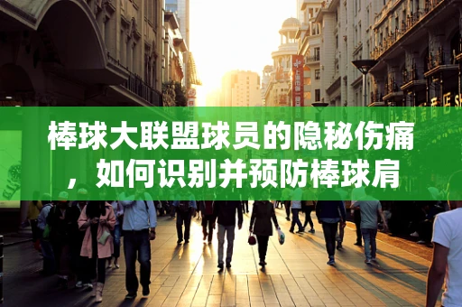 棒球大联盟球员的隐秘伤痛，如何识别并预防棒球肩