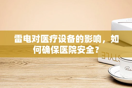 雷电对医疗设备的影响，如何确保医院安全？