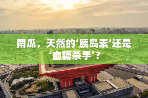 南瓜，天然的‘胰岛素’还是‘血糖杀手’？