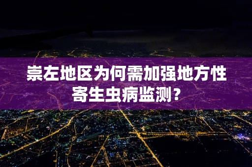 崇左地区为何需加强地方性寄生虫病监测？