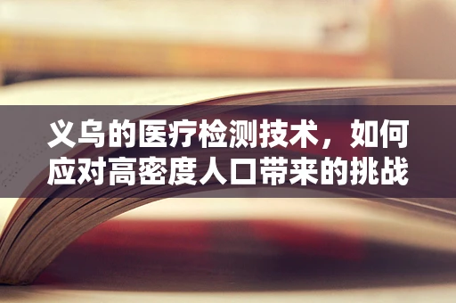 义乌的医疗检测技术，如何应对高密度人口带来的挑战？