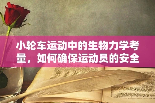 小轮车运动中的生物力学考量，如何确保运动员的安全与表现？
