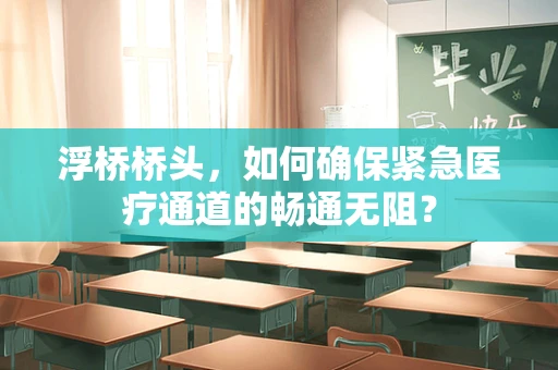 浮桥桥头，如何确保紧急医疗通道的畅通无阻？