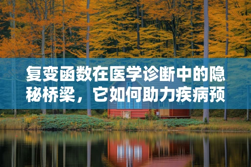 复变函数在医学诊断中的隐秘桥梁，它如何助力疾病预测？