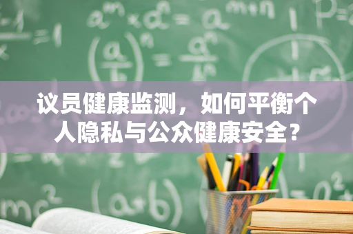 议员健康监测，如何平衡个人隐私与公众健康安全？