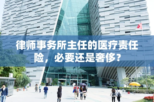 律师事务所主任的医疗责任险，必要还是奢侈？