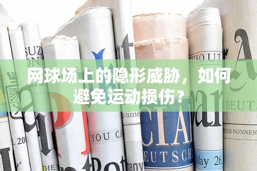 网球场上的隐形威胁，如何避免运动损伤？