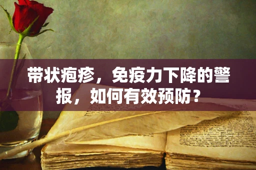 带状疱疹，免疫力下降的警报，如何有效预防？