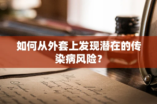 如何从外套上发现潜在的传染病风险？