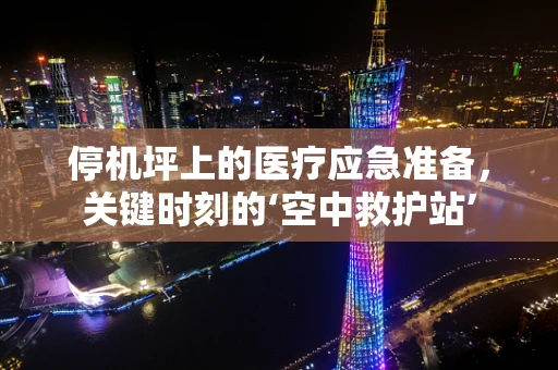 停机坪上的医疗应急准备，关键时刻的‘空中救护站’