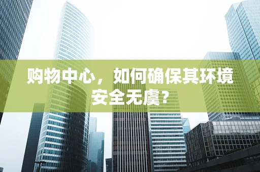 购物中心，如何确保其环境安全无虞？