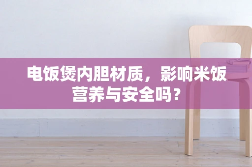 电饭煲内胆材质，影响米饭营养与安全吗？