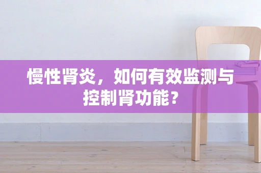 慢性肾炎，如何有效监测与控制肾功能？